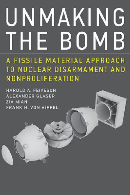 Unmaking the Bomb (English, Harold A. Feiveson | Alexander Glaser | Zia Mian)