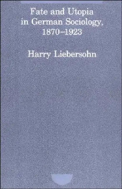 Fate and Utopia in German Sociology, 1870-1923 (English, Harry Liebersohn)