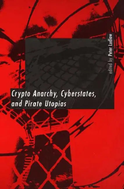 Crypto Anarchy, Cyberstates, and Pirate Utopias (English, Peter Ludlow)