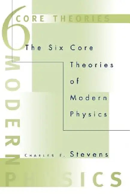 The Six Core Theories of Modern Physics (English, Charles F. Stevens)