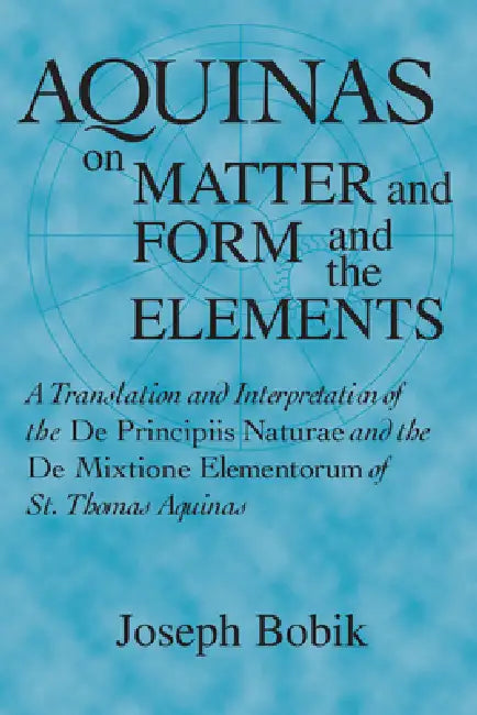 Aquinas on Matter and Form and the Elements (English, Joseph Bobik)