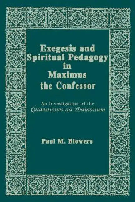 Exegesis and Spiritual Pedagogy in Maximus the Confessor (English, Paul M. Blowers)