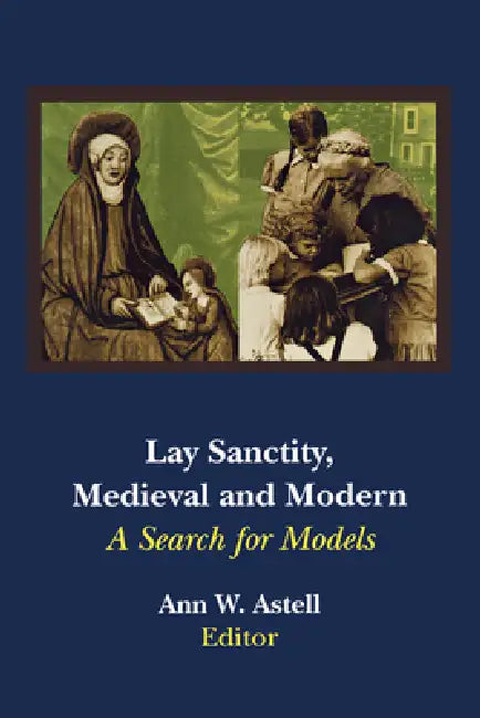 Lay Sanctity, Medieval and Modern (English, Ann W. Astell)