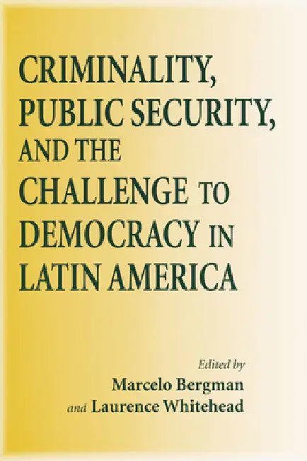Criminality, Public Security, and the Challenge to Democracy in Latin America (English, Marcelo Bergman)
