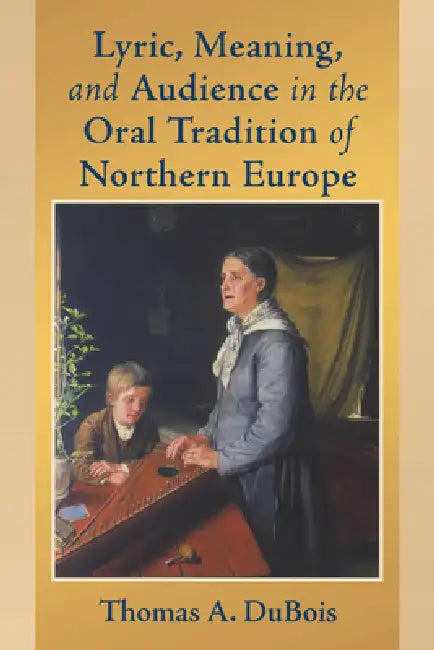Lyric, Meaning, and Audience in the Oral Tradition of Northern Europe (English, Thomas A. DuBois)