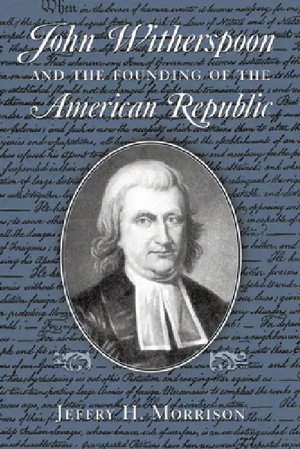 John Witherspoon and the Founding of the American Republic (English, Jeffry H. Morrison)