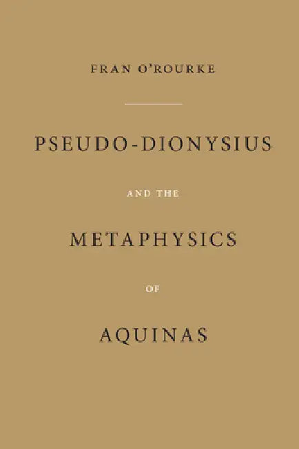 Pseudo-Dionysius and the Metaphysics of Aquinas (English, Fran O'Rourke)