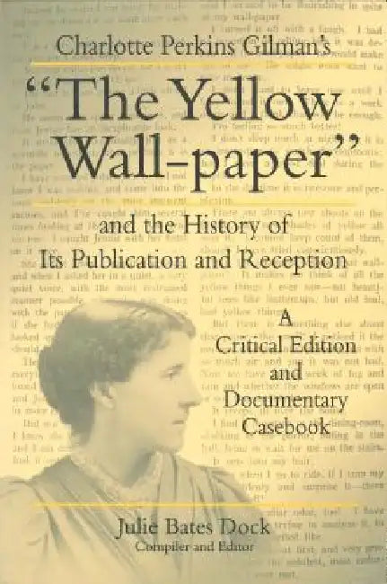 Charlotte Perkins Gilman's "The Yellow Wall-paper" and the History of Its Publication and Reception (English, Julie Bates Dock)