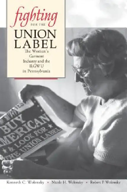 Fighting for the Union Label (English, Kenneth C. Wolensky | Nicole H. Wolensky | Robert P. Wolensky)