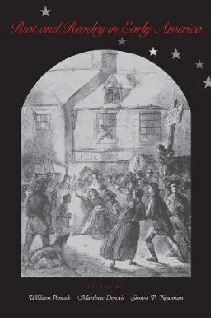 Riot and Revelry in Early America (English, William A. Pencak | Simon Newman | Matthew Dennis)