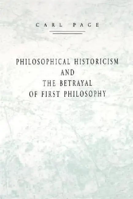Philosophical Historicism and the Betrayal of First Philosophy (English, Carl Page)