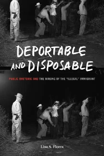 Deportable and Disposable (English, Lisa A. Flores)