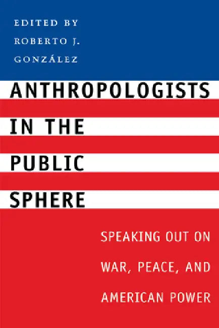 Anthropologists in the Public Sphere (English, Roberto J. González)