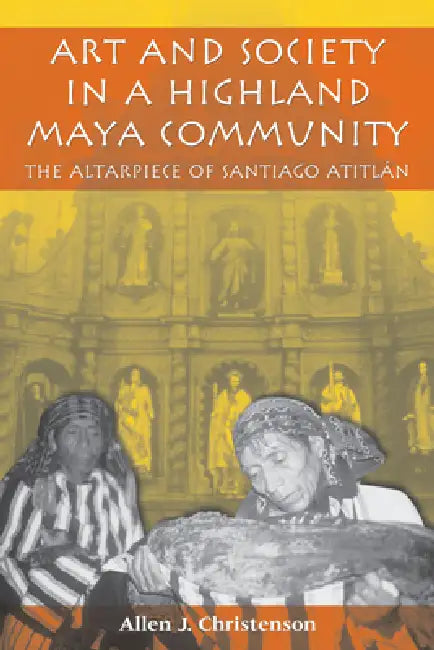 Art and Society in a Highland Maya Community (English, Allen J. Christenson)