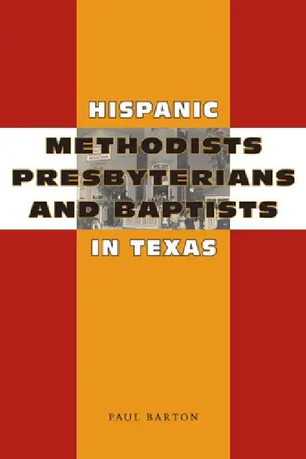 Hispanic Methodists, Presbyterians, and Baptists in Texas (English, Paul Barton)