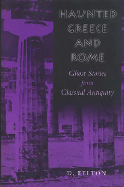 Haunted Greece and Rome (English, Debbie Felton)