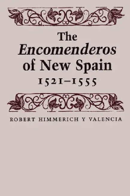 The Encomenderos of New Spain, 1521-1555 (English, Robert Himmerich y. Valencia | Joseph P. Sánchez)