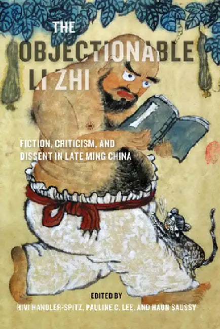 The Objectionable Li Zhi (English, Rivi Handler-Spitz | Pauline C. Lee | Haun Saussy)
