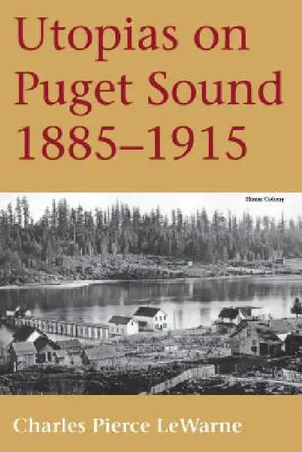 Utopias on Puget Sound (English, Charles Pierce LeWarne)
