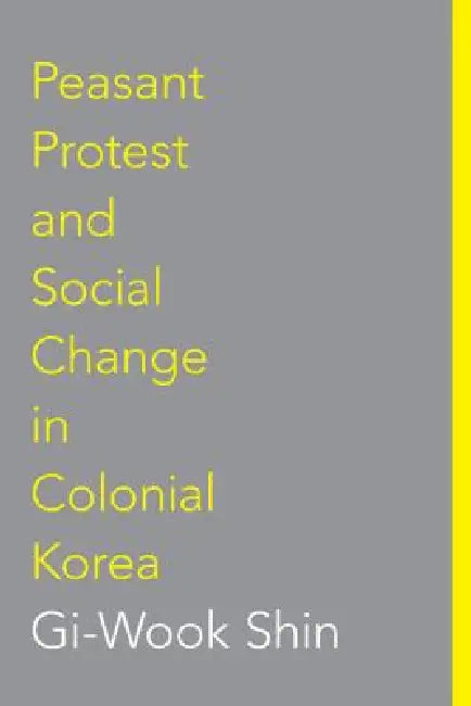 Peasant Protest and Social Change in Colonial Korea (English, Gi-Wook Shin)