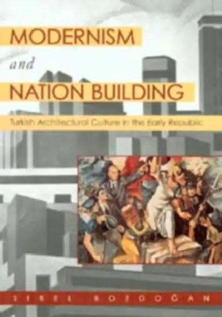 Modernism and Nation Building (English, Sibel Bozdogan)
