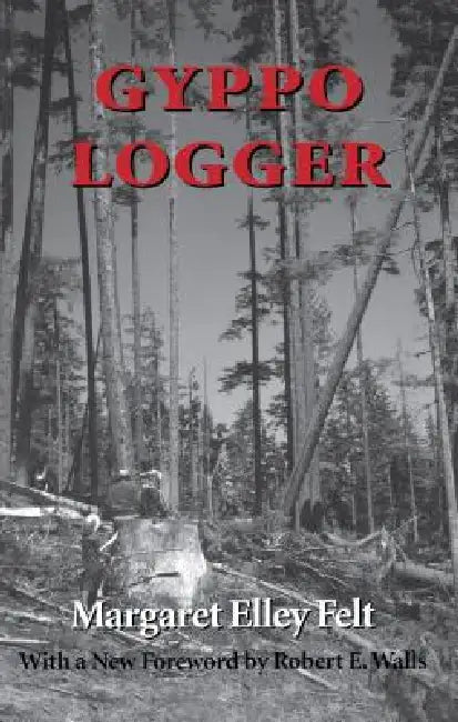Gyppo Logger (English, Margaret Elley Felt | Robert E. Walls)