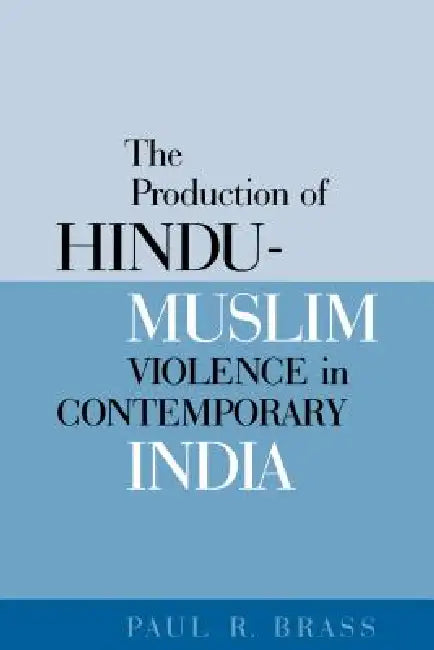 The Production of Hindu-Muslim Violence in Contemporary India (English, Paul R. Brass)