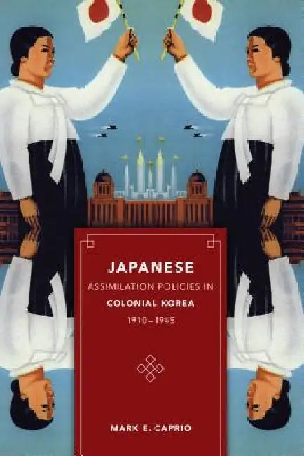 Japanese Assimilation Policies in Colonial Korea, 1910-1945 (English, Mark E. Caprio)