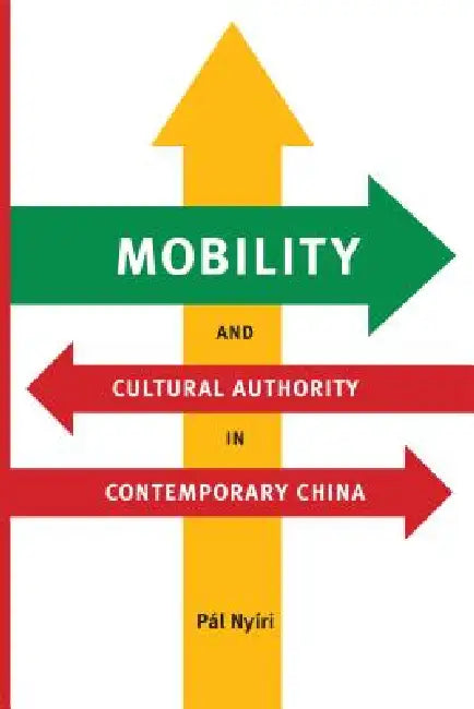 Mobility and Cultural Authority in Contemporary China (English, Pál Nyíri)