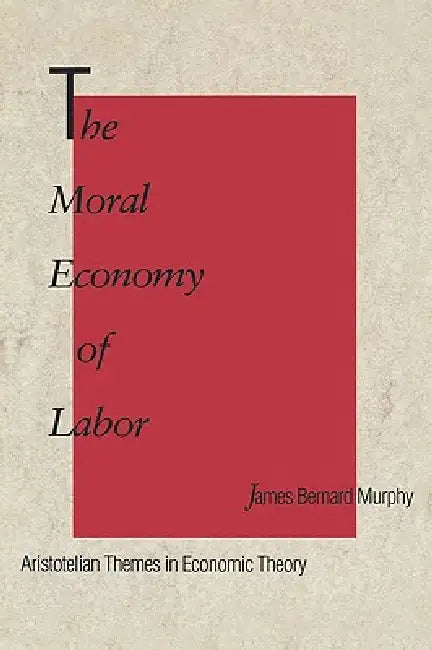 The Moral Economy of Labor (English, James Bernard Murphy)