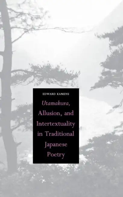 Utamakura, Allusion, and Intertextuality in Traditional Japanese Poetry (English, Edward Kamens)