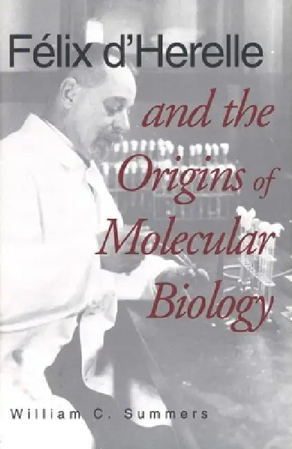 Felix d'Herelle and the Origins of Molecular Biology (English, William C. Summers)