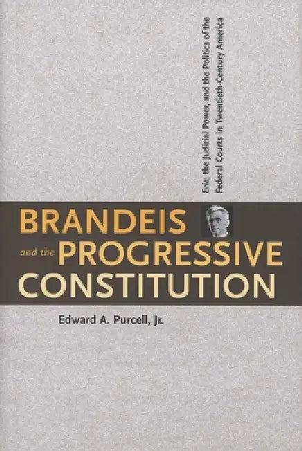 Brandeis and the Progressive Constitution (English, Edward A. Purcell)