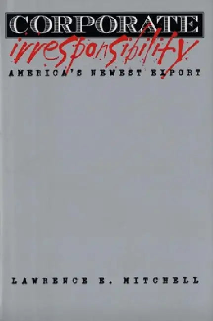 Corporate Irresponsibility (English, Lawrence E. Mitchell)