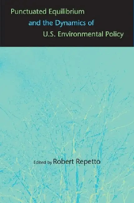 Punctuated Equilibrium and the Dynamics of U.S. Environmental Policy (English, Robert Repetto | James Gustave Speth)