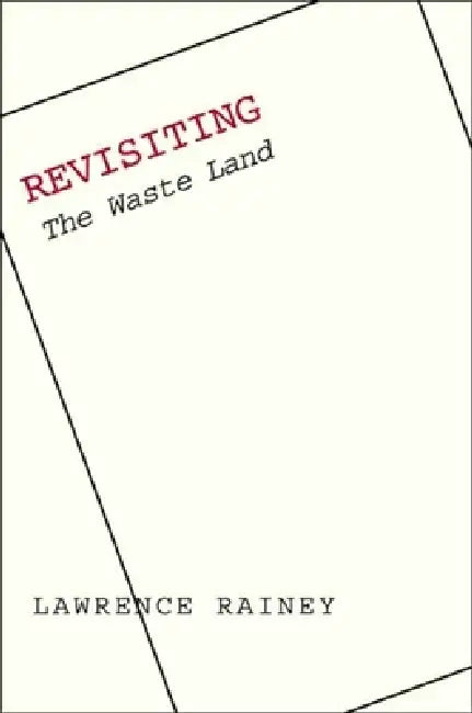 Revisiting "The Waste Land" (English, Lawrence Rainey)