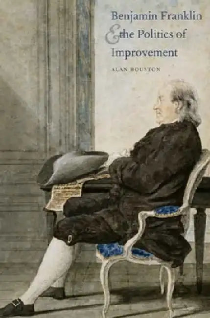 Benjamin Franklin and the Politics of Improvement (English, Alan Houston)