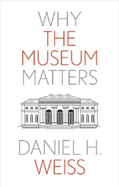 Why the Museum Matters (English, Daniel H. Weiss)