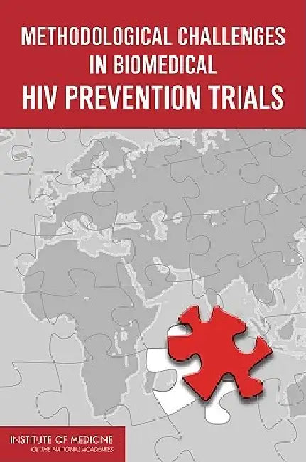 Methodological Challenges in Biomedical HIV Prevention Trials (English, Institute of Medicine | Board on Global Health | Committee on the Methodological Challeng)