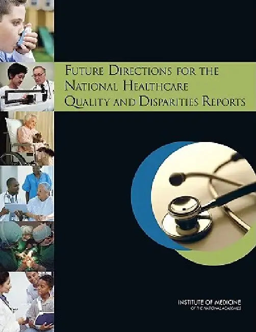 Future Directions for the National Healthcare Quality and Disparities Reports (English, Institute of Medicine | Board on Health Care Services | Committee on Future Directions for the N)