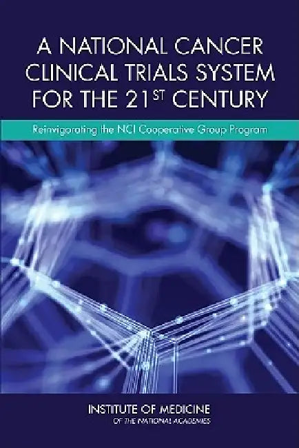 A National Cancer Clinical Trials System for the 21st Century (English, Institute of Medicine | Board on Health Care Services | Committee on Cancer Clinical Trials and)