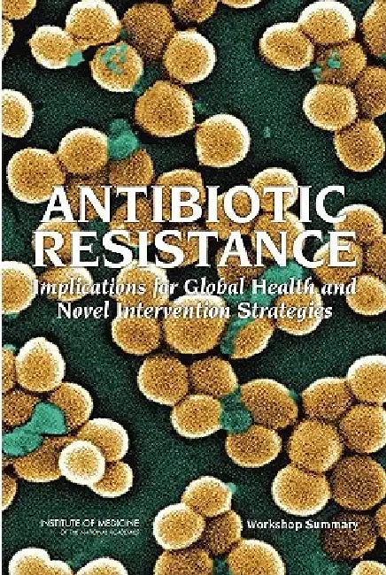 Antibiotic Resistance (English, Institute of Medicine | Board on Global Health | Forum on Microbial Threats)
