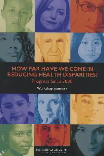 How Far Have We Come in Reducing Health Disparities? (English, Institute of Medicine | Board on Population Health, Public He | Roundtable on the Promotion of Health Eq)