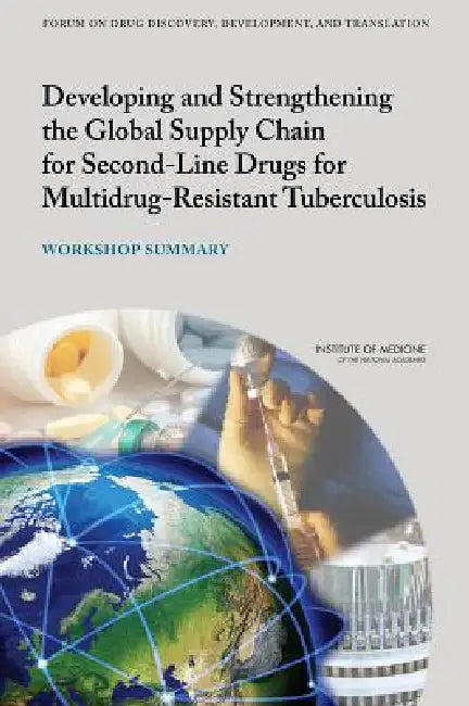 Developing and Strengthening the Global Supply Chain for Second-Line Drugs for Multidrug-Resistant T (English, Institute of Medicine | Board on Health Sciences Policy | Forum on Drug Discovery Development and)