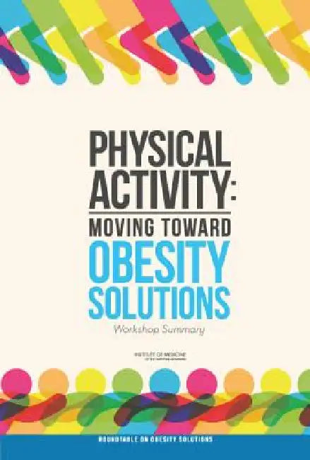 Physical Activity (English, Institute of Medicine | Food, Nutrition Board | Roundtable on Obesity Solutions)