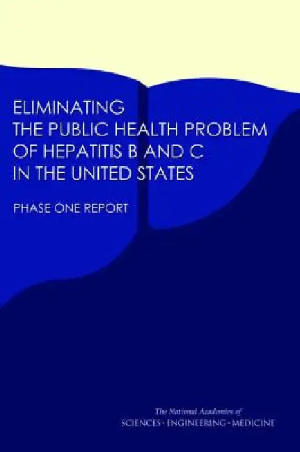 Eliminating the Public Health Problem of Hepatitis B and C in the United States (English, National Academies of Sciences Engineeri | Health, Medicine Division | Board on Population Health, Public He)
