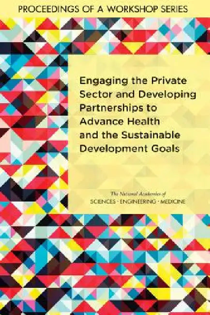 Engaging the Private Sector and Developing Partnerships to Advance Health and the Sustainable Develo (English, National Academies of Sciences Engineeri | Health, Medicine Division | Board on Global Health)