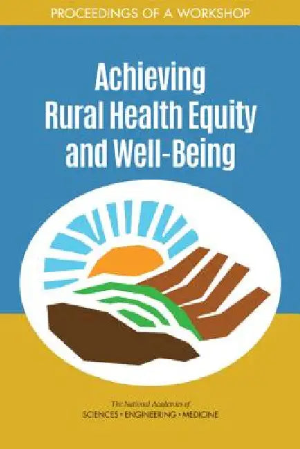 Achieving Rural Health Equity and Well-Being (English, National Academies of Sciences Engineeri | Health, Medicine Division | Board on Population Health, Public He)