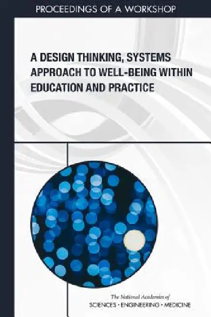 A Design Thinking, Systems Approach to Well-Being Within Education and Practice (English, National Academies of Sciences Engineeri | Health, Medicine Division | Board on Global Health)