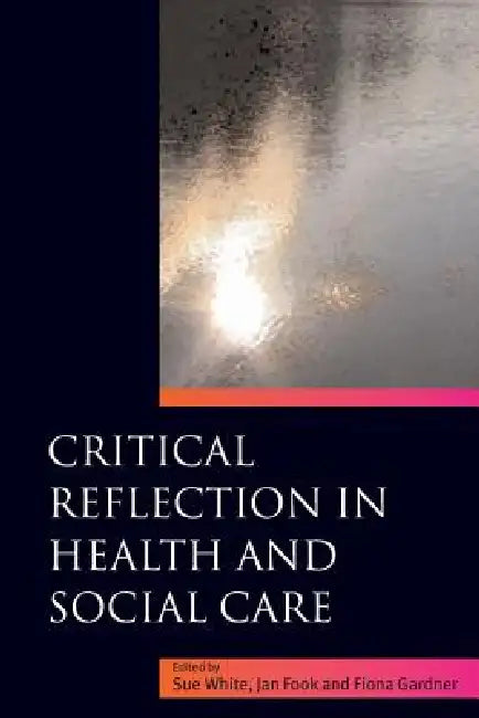 Critical Reflection in Health and Social Care (English, Jan Fook | Sue White | Fiona Gardner)